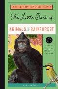 The Little Book of Animals of the Rainforest: A Guide to Life in Earth's Most Diverse Ecosystem