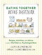 Eating Together, Being Together : Recipes, Activities, and Advice from a Chef Dad and Psychologist Mom