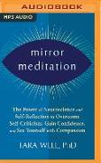 Mirror Meditation: The Power of Neuroscience and Self-Reflection to Overcome Self-Criticism, Gain Confidence, and See Yourself with Compa