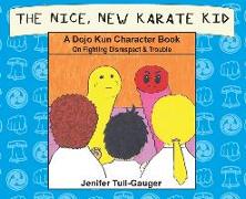 The Nice, New Karate Kid: A Dojo Kun Character Book On Fighting Disrespect & Trouble