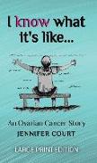 I Know What It's Like - LARGE PRINT: An ovarian cancer story