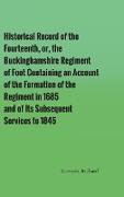 Historical Record of the Fourteenth, or, the Buckinghamshire Regiment of Foot Containing an Account of the Formation of the Regiment in 1685, and of Its Subsequent Services to 1845