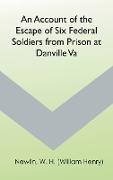 An Account of the Escape of Six Federal Soldiers from Prison at Danville, Va