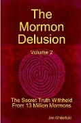 The Mormon Delusion. Volume 2. The Secret Truth Withheld From 13 Million Mormons