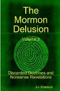 The Mormon Delusion. Volume 3. Discarded Doctrines and Nonsense Revelations