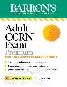 Adult Ccrn Exam Premium: For the Latest Exam Blueprint, Includes 3 Practice Tests, Comprehensive Review, and Online Study Prep