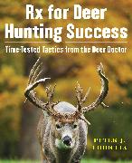 RX for Deer Hunting Success: Time-Tested Tactics from the Deer Doctor