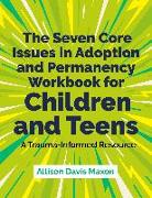 The Seven Core Issues in Adoption and Permanency Workbook for Children and Teens