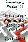 REMEMBRANCE WRITING 101 The Easy Way to Write and Share the Stories of Your Life, A Guidebook