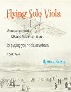 Flying Solo Viola, Unaccompanied Folk and Fiddle Fantasias for Playing Your Viola Anywhere, Book Two