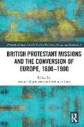 British Protestant Missions and the Conversion of Europe, 1600–1900