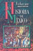 Fechas Que Marcaron la Historia de Mexico