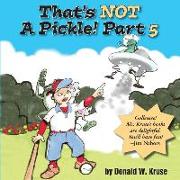 That's NOT A Pickle! Part 5