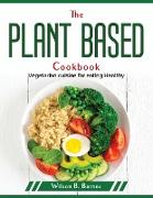 The Plant Based Cookbook: Vegetarian cuisine for eating Healthy