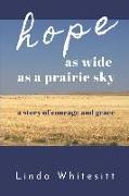 hope as wide as a prairie sky: a story of courage and grace