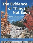 The Evidence of Things Not Seen, Bible Study Guide: A workbook for individuals, groups, and families in conflict and crisis