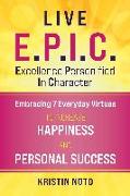 Live E.P.I.C.: Embracing 7 Everyday Virtues to Increase Happiness and Personal Success