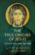 True Origins of Jesus, The - The myth behind the man