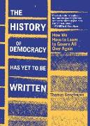 The History of Democracy Has Yet to Be Written: How We Have to Learn to Govern All Over Again