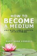 How to Become a Medium: A Step-By-Step Guide to Connecting with the Other Side