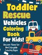 Toddler Rescue Vehicles Coloring Book For Kids! Discover These Fun And Enjoyable Coloring Pages