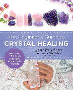 The Beginner's Guide to Crystal Healing