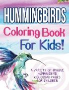 Hummingbirds Coloring Book For Kids! A Variety Of Unique Hummingbird Coloring Pages For Children