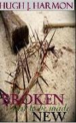 Broken, just to be made new