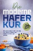 Die moderne Haferkur: Mit dem Superfood Hafer nachhaltig von Fettleber, Diabetes und Stoffwechselstörungen befreien (inkl. 100 leckere Rezepte)