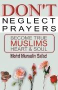 Don't Neglect Prayers, Become True Muslims Heart & Soul