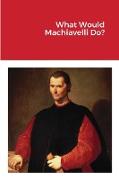 What Would Machiavelli Do?