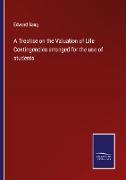 A Treatise on the Valuation of Life Contingencies arranged for the use of students