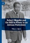 Robert Mugabe and the Will to Power in an African Postcolony