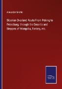 Siberian Overland Route From Peking to Petesburg, through the Deserts and Steppes of Mongolia, Tartary, etc