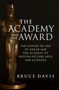 The Academy and the Award - The Coming of Age of Oscar and the Academy of Motion Picture Arts and Sciences