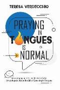 Praying in Tongues is Normal: Encouraging Spirit-Filled Believers to be Unapologetic About the Gift of Speaking in Tongues