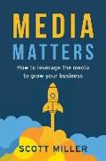 Media Matters: How To Leverage The Media To Grow Your Business