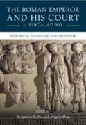 The Roman Emperor and His Court C. 30 Bc-C. Ad 300: Historical Essays and a Sourcebook