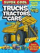 Super Cool Trucks, Tractors, and Cars Coloring Book: Learn How Vehicles Help Us Get Stuff Done!