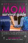 Special Ed Mom Survival Guide: How to prevail in the special education process and discover life-long strategies for you and your child