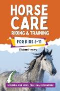 Horse Care, Riding & Training for Kids age 6 to 11 - A kids guide to horse riding, equestrian training, care, safety, grooming, breeds, horse ownership, groundwork & horsemanship for girls & boys