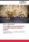 La cultura económica en el medio social urbano pobre