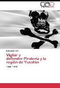 Vigilar y defender:Piratería y la región de Yucatán