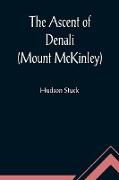 The Ascent of Denali (Mount McKinley) , A Narrative of the First Complete Ascent of the Highest Peak in North America