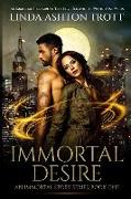 Immortal Desire: An Immortal Story of True Love, Sex, and the Whole Nine Yards