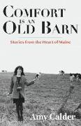 Comfort Is an Old Barn: Stories from the Heart of Maine