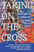 Taking on the Cross: Reimagining the Meaning of Jesus' Life and Death