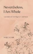 Nevertheless, I am whole