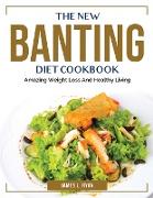 The New Banting Diet Cookbook: Amazing Weight Loss And Healthy Living