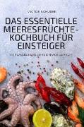 DAS ESSENTIELLE MEERESFRÜCHTE-KOCHBUCH FÜR EINSTEIGER